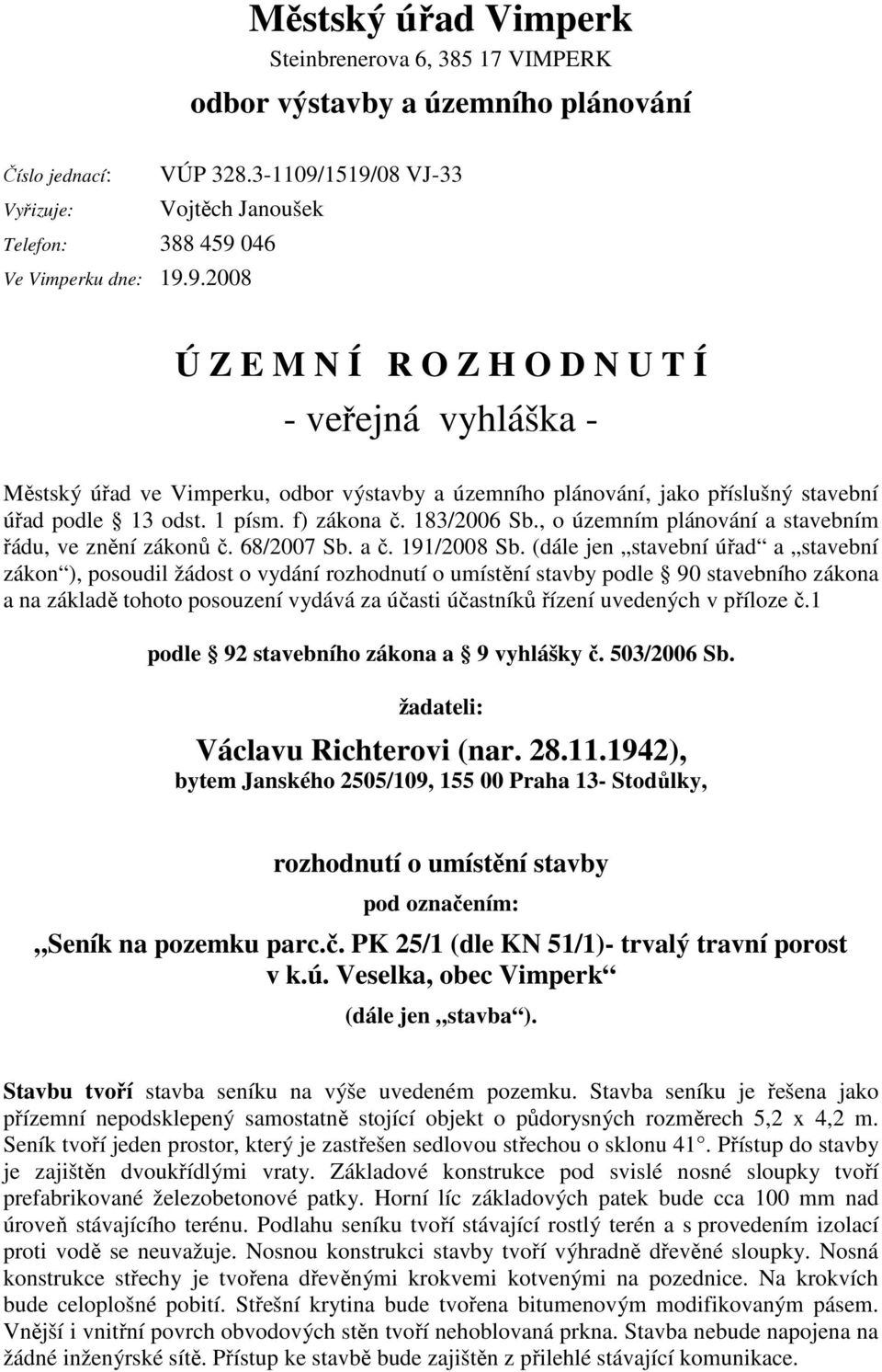 1 písm. f) zákona č. 183/2006 Sb., o územním plánování a stavebním řádu, ve znění zákonů č. 68/2007 Sb. a č. 191/2008 Sb.