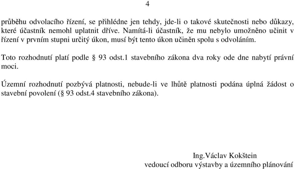 Toto rozhodnutí platí podle 93 odst.1 stavebního zákona dva roky ode dne nabytí právní moci.