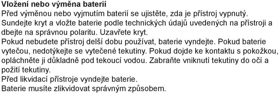 Pokud nebudete přístroj delší dobu používat, baterie vyndejte. Pokud baterie vytečou, nedotýkejte se vytečené tekutiny.