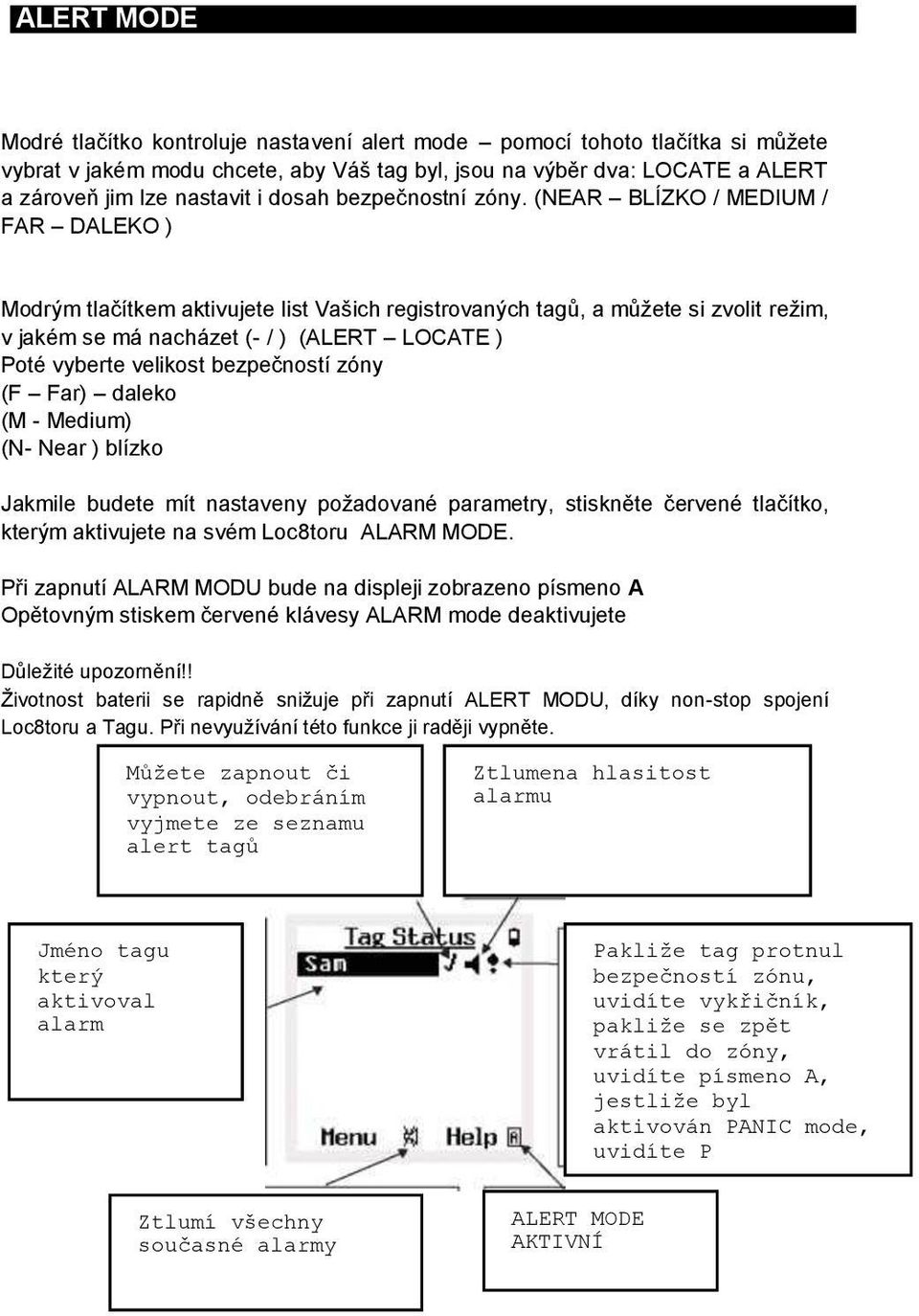 (NEAR BLÍZKO / MEDIUM / FAR DALEKO ) Modrým tlačítkem aktivujete list Vašich registrovaných tagů, a můžete si zvolit režim, v jakém se má nacházet (- / ) (ALERT LOCATE ) Poté vyberte velikost