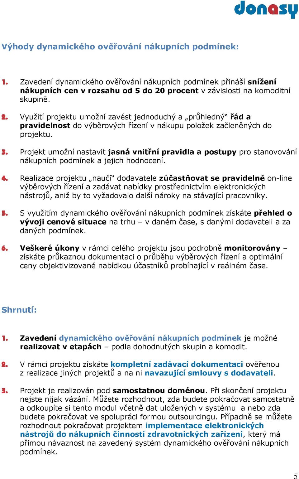 Projekt umožní nastavit jasná vnitřní pravidla a postupy pro stanovování nákupních podmínek a jejich hodnocení. 4.