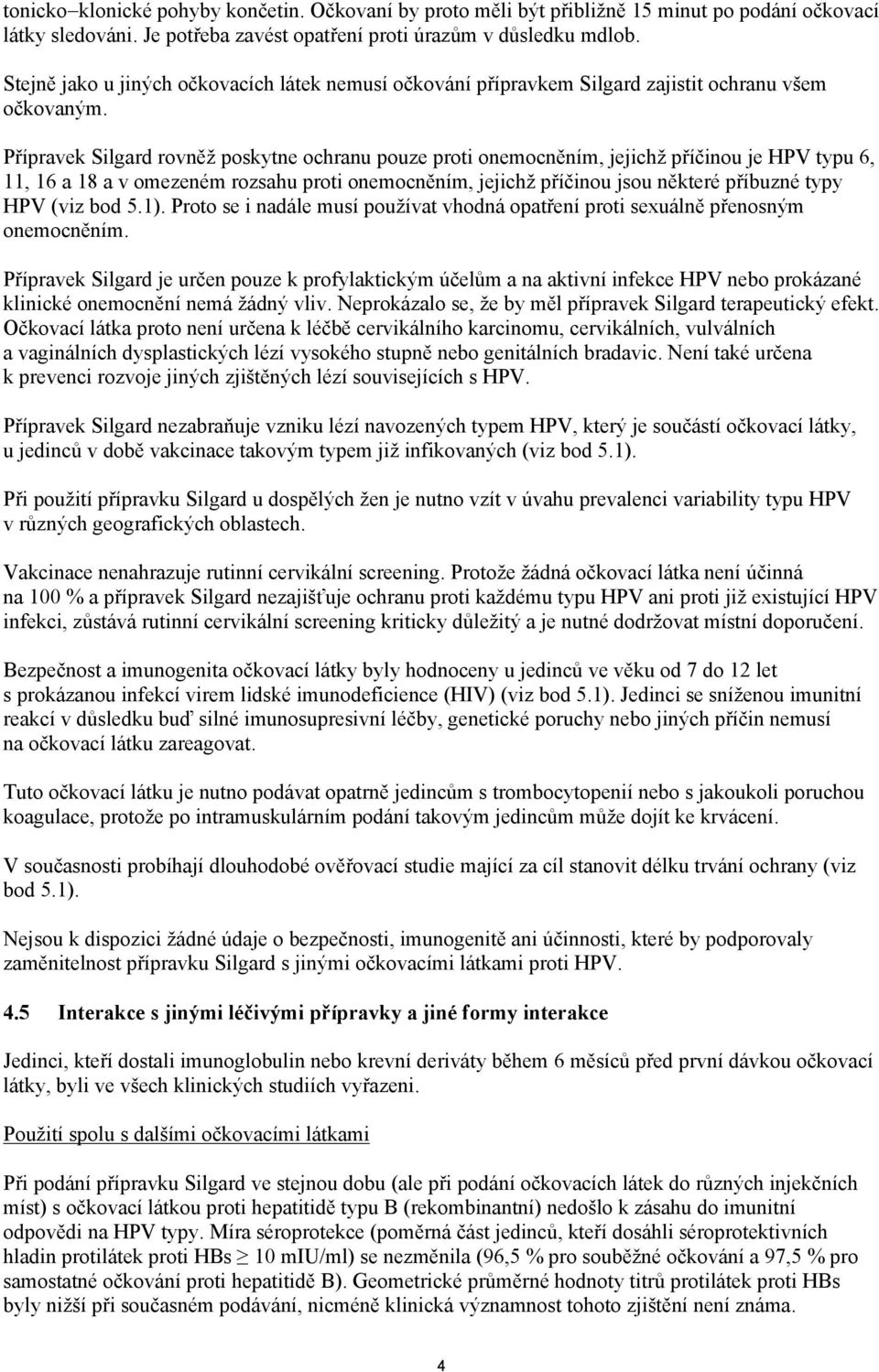 Přípravek Silgard rovněž poskytne ochranu pouze proti onemocněním, jejichž příčinou je HPV typu 6, 11, 16 a 18 a v omezeném rozsahu proti onemocněním, jejichž příčinou jsou některé příbuzné typy HPV