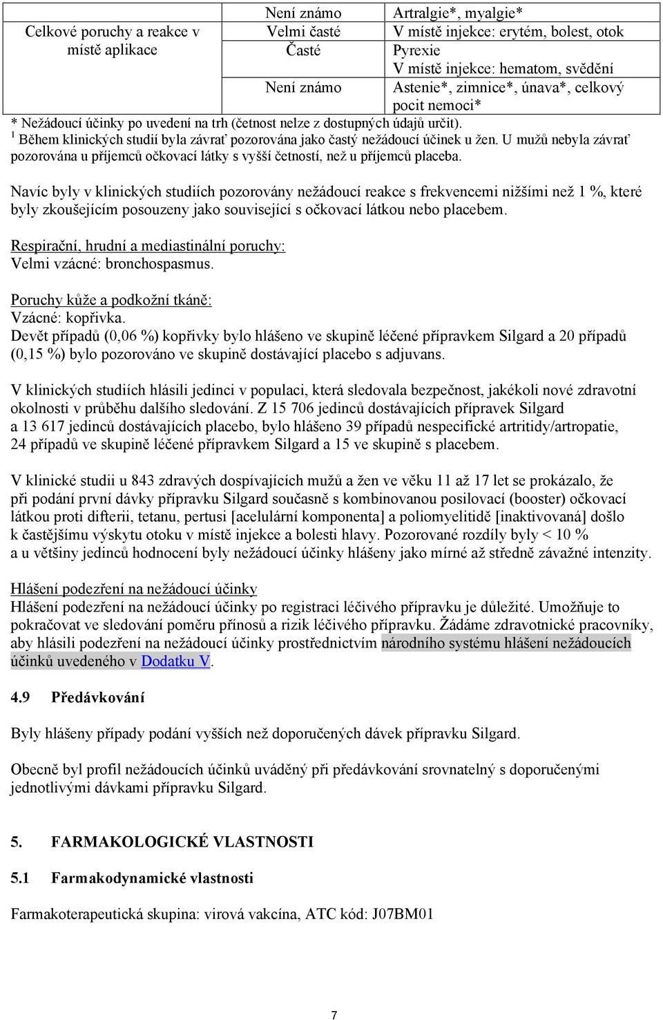 1 Během klinických studií byla závrať pozorována jako častý nežádoucí účinek u žen. U mužů nebyla závrať pozorována u příjemců očkovací látky s vyšší četností, než u příjemců placeba.