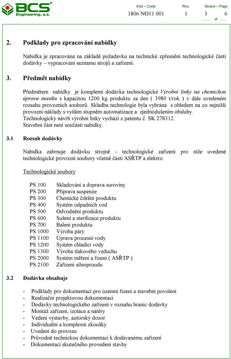 Předmět nabídky Předmětem nabídky je kompletní dodávka technologické Výrobní linky na chemickou úpravu mastku s kapacitou 1200 kg produktu za den ( 3980 t/rok ) v dále uvedeném rozsahu provozních