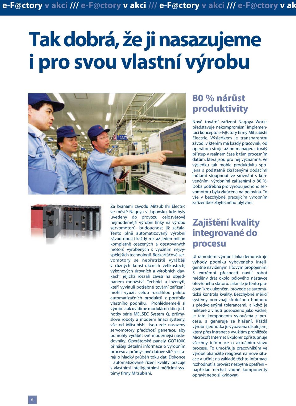 Tento plně automatizovaný výrobní závod opustí každý rok až jeden milion kompletně osazených a otestovaných motorů vyrobených s využitím nejvyspělejších technologií.