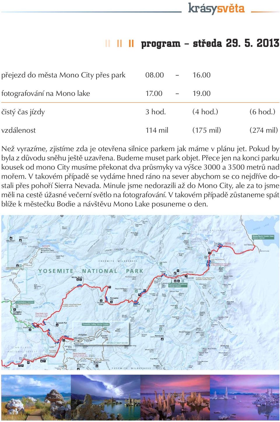 Přece jen na konci parku kousek od mono City musíme překonat dva průsmyky va výšce 3000 a 3500 metrů nad mořem.