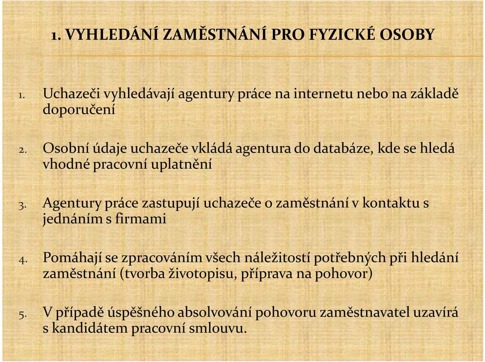 Agentury práce zastupují uchazeče o zaměstnání v kontaktu s jednáním s firmami 4.