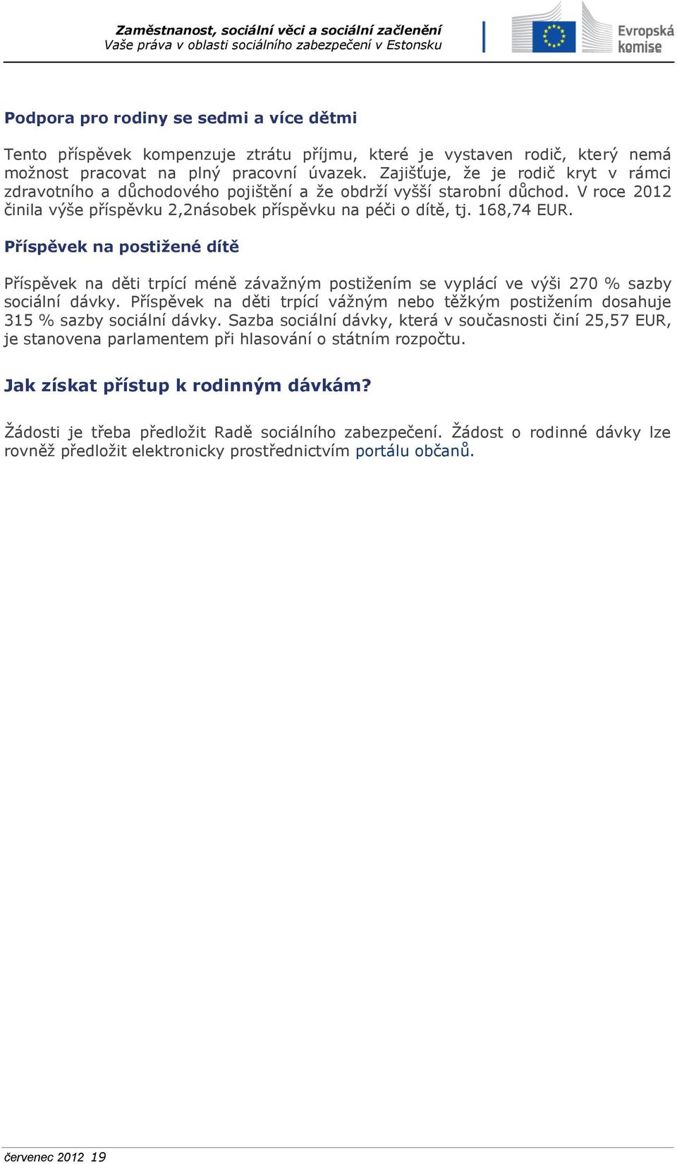 Příspěvek na postižené dítě Příspěvek na děti trpící méně závažným postižením se vyplácí ve výši 270 % sazby sociální dávky.