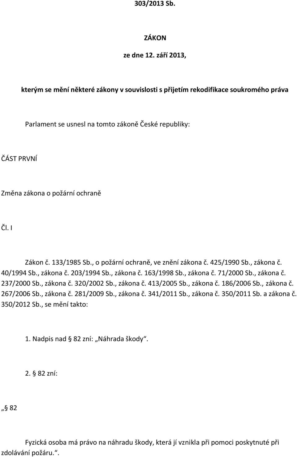 I Zákon č. 133/1985 Sb., o požární ochraně, ve znění zákona č. 425/1990 Sb., zákona č. 40/1994 Sb., zákona č. 203/1994 Sb., zákona č. 163/1998 Sb., zákona č. 71/2000 Sb., zákona č. 237/2000 Sb.