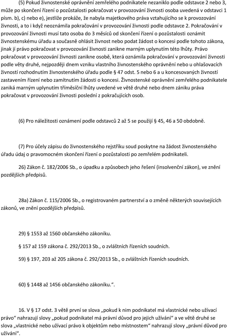 Pokračování v provozování živnosti musí tato osoba do 3 měsíců od skončení řízení o pozůstalosti oznámit živnostenskému úřadu a současně ohlásit živnost nebo podat žádost o koncesi podle tohoto