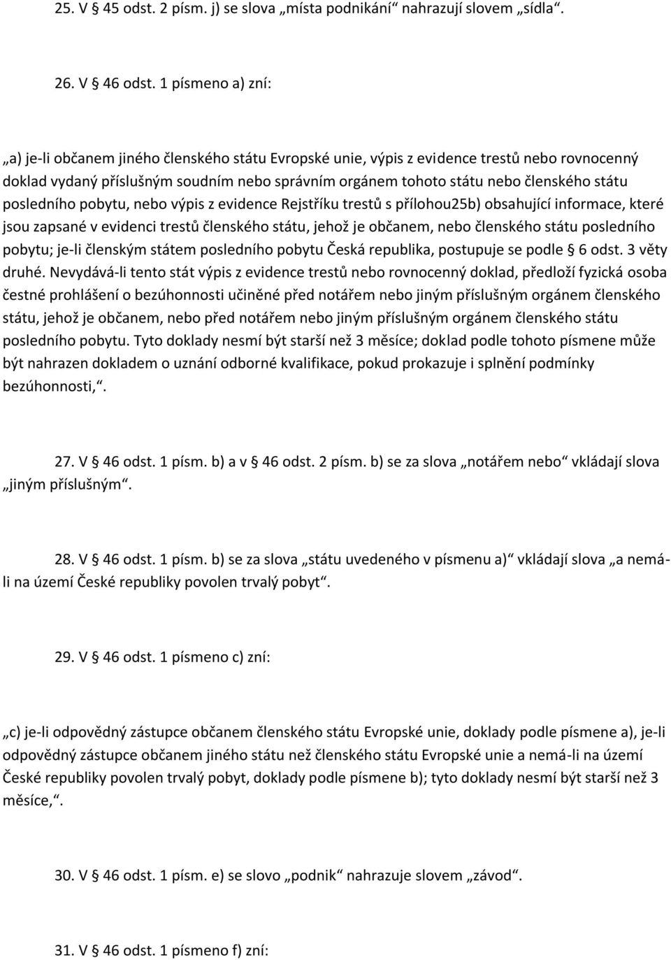 státu posledního pobytu, nebo výpis z evidence Rejstříku trestů s přílohou25b) obsahující informace, které jsou zapsané v evidenci trestů členského státu, jehož je občanem, nebo členského státu