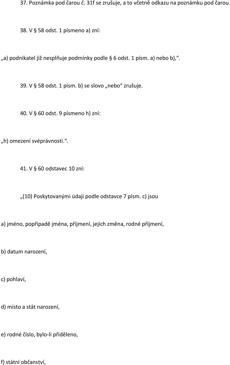 40. V 60 odst. 9 písmeno h) zní: h) omezení svéprávnosti.. 41. V 60 odstavec 10 zní: (10) Poskytovanými údaji podle odstavce 7 písm.