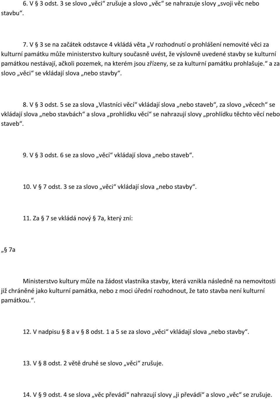 nestávají, ačkoli pozemek, na kterém jsou zřízeny, se za kulturní památku prohlašuje. a za slovo věci se vkládají slova nebo stavby. 8. V 3 odst.