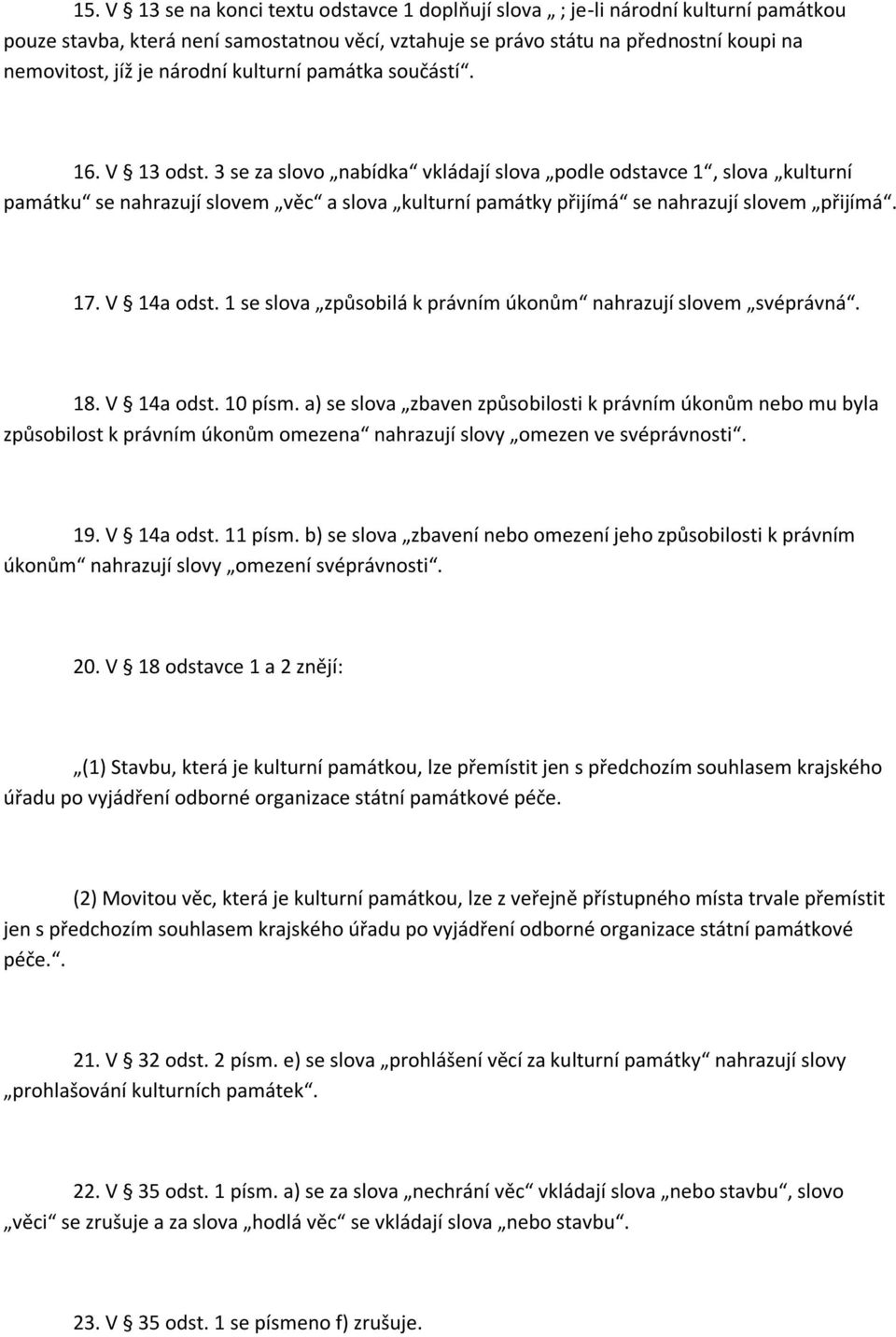 3 se za slovo nabídka vkládají slova podle odstavce 1, slova kulturní památku se nahrazují slovem věc a slova kulturní památky přijímá se nahrazují slovem přijímá. 17. V 14a odst.