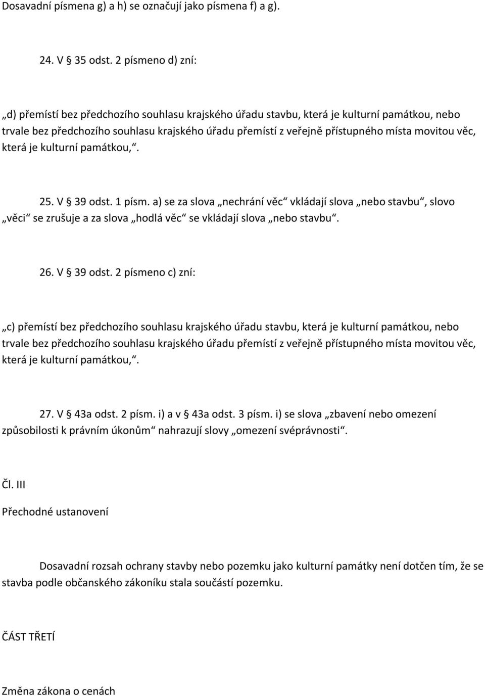 movitou věc, která je kulturní památkou,. 25. V 39 odst. 1 písm. a) se za slova nechrání věc vkládají slova nebo stavbu, slovo věci se zrušuje a za slova hodlá věc se vkládají slova nebo stavbu. 26.