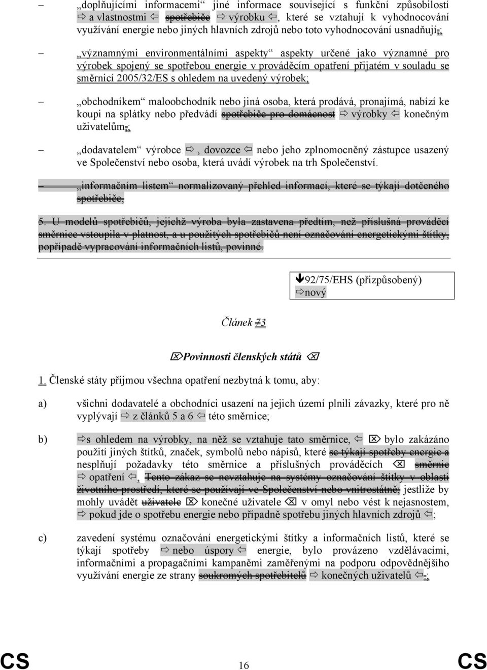 ohledem na uvedený výrobek; obchodníkem maloobchodník nebo jiná osoba, která prodává, pronajímá, nabízí ke koupi na splátky nebo předvádí spotřebiče pro domácnost výrobky konečným uživatelům,;