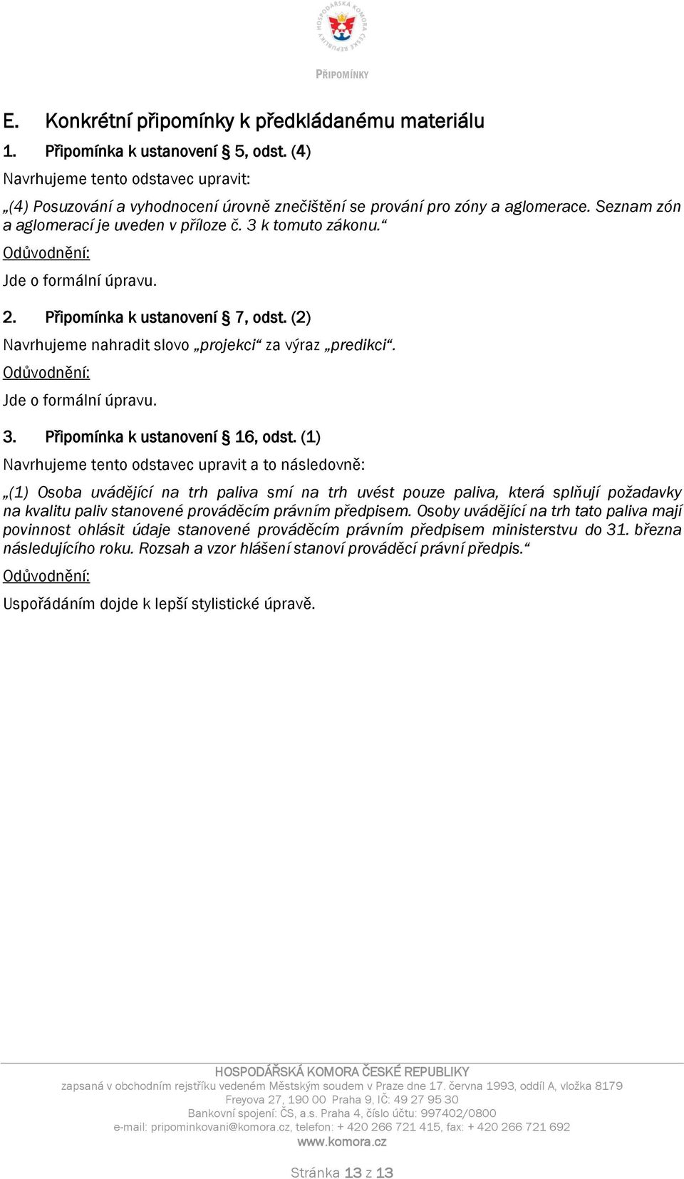 Jde o formální úpravu. 2. Připomínka k ustanovení 7, odst. (2) Navrhujeme nahradit slovo projekci za výraz predikci. Jde o formální úpravu. 3. Připomínka k ustanovení 16, odst.