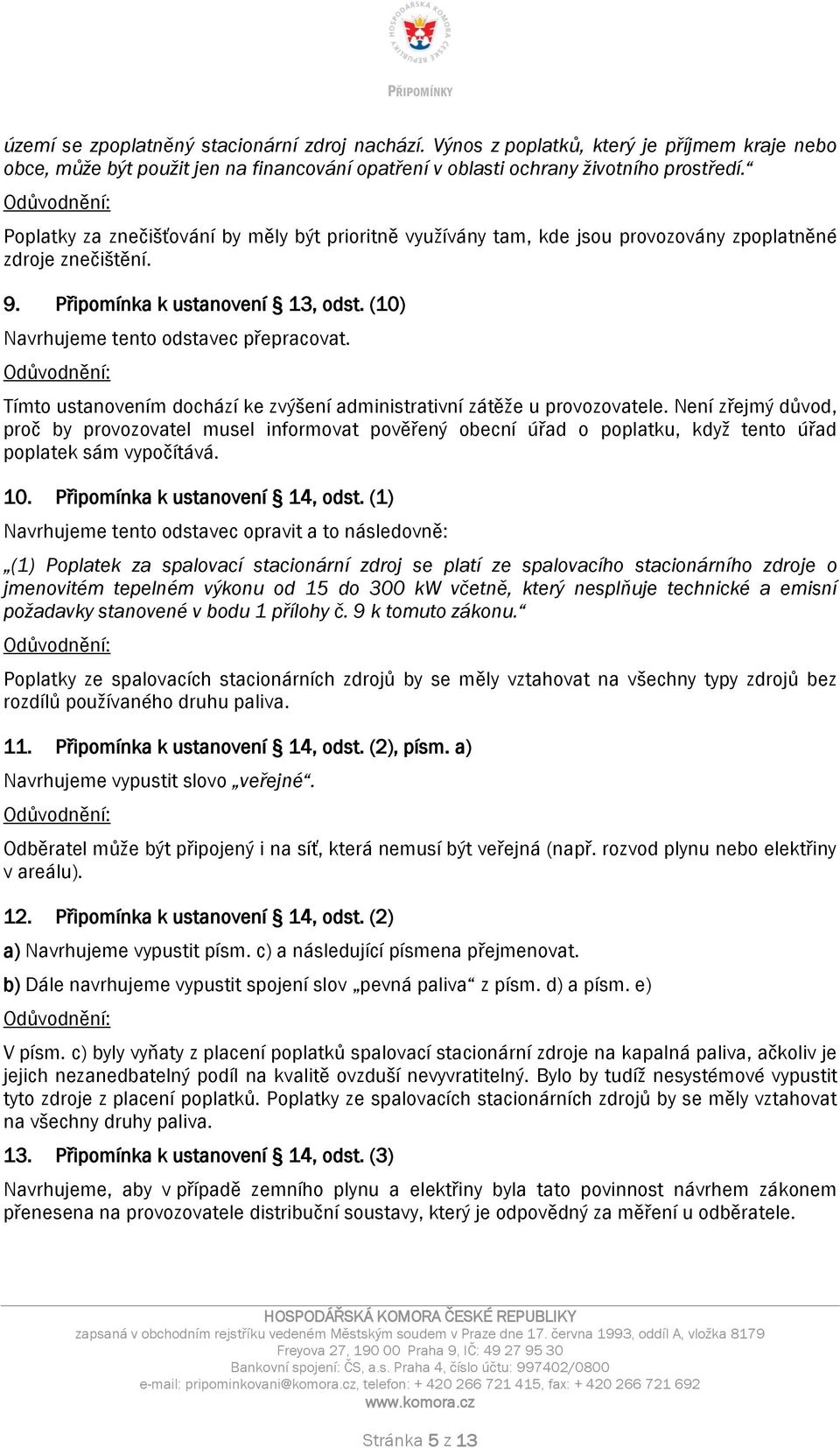 Tímto ustanovením dochází ke zvýšení administrativní zátěže u provozovatele.