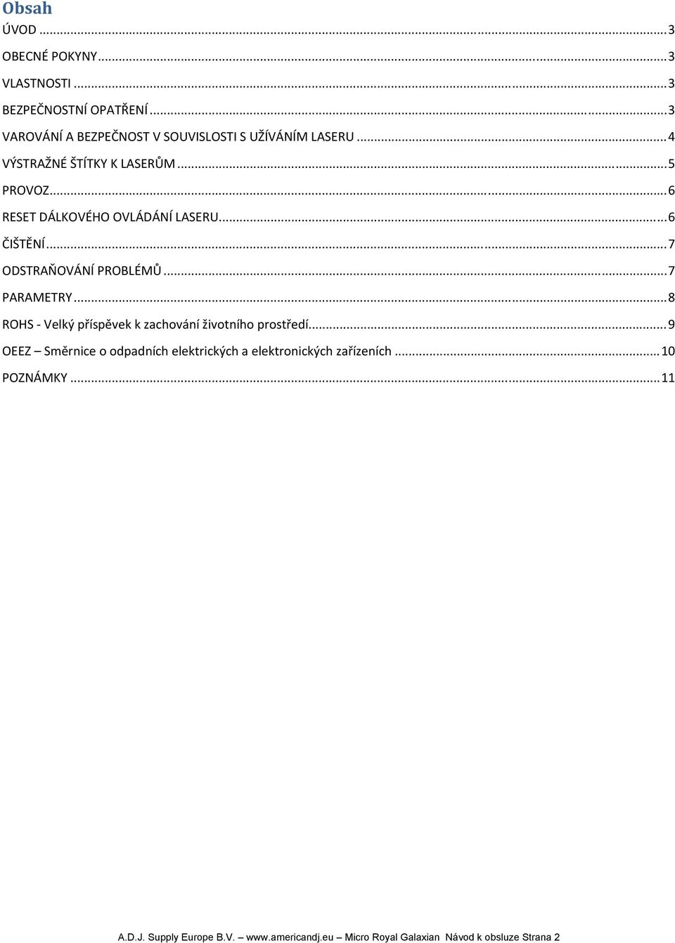 .. 6 RESET DÁLKOVÉHO OVLÁDÁNÍ LASERU... 6 ČIŠTĚNÍ... 7 ODSTRAŇOVÁNÍ PROBLÉMŮ... 7 PARAMETRY.