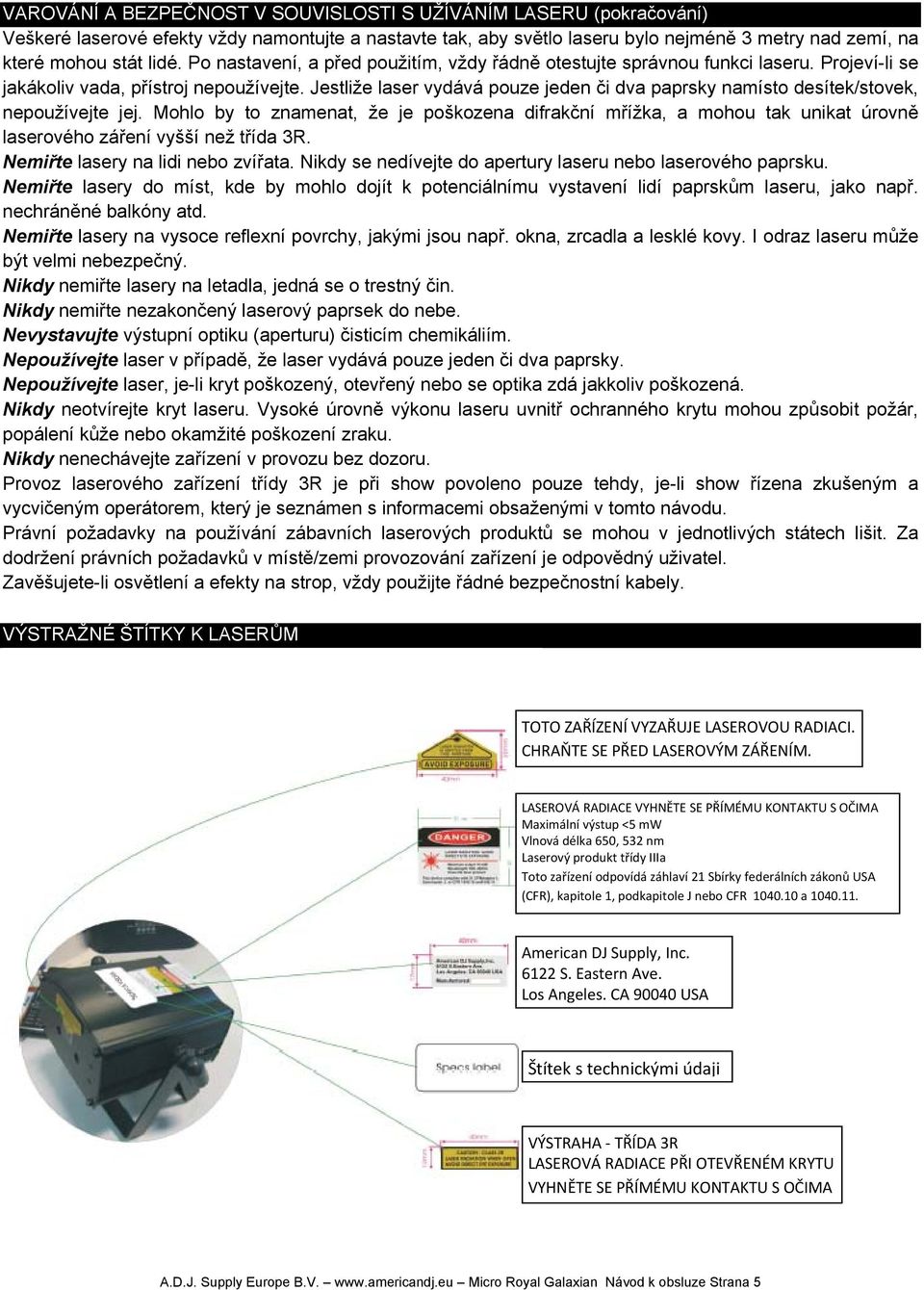 Jestliže laser vydává pouze jeden či dva paprsky namísto desítek/stovek, nepoužívejte jej.