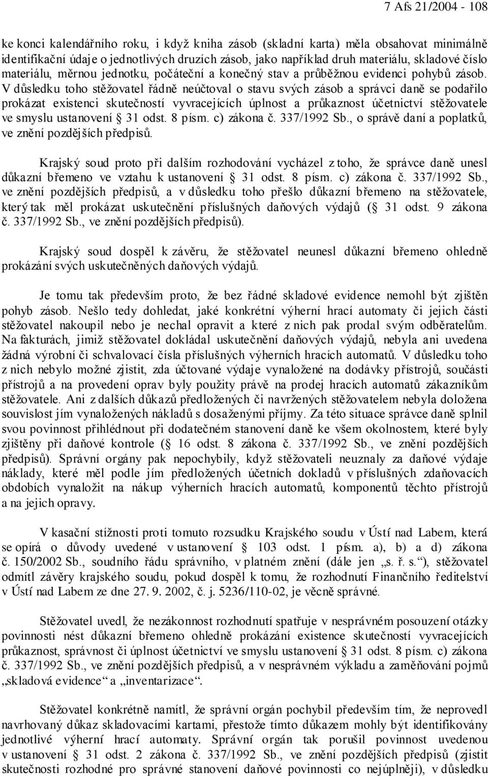 V důsledku toho stěžovatel řádně neúčtoval o stavu svých zásob a správci daně se podařilo prokázat existenci skutečností vyvracejících úplnost a průkaznost účetnictví stěžovatele ve smyslu ustanovení