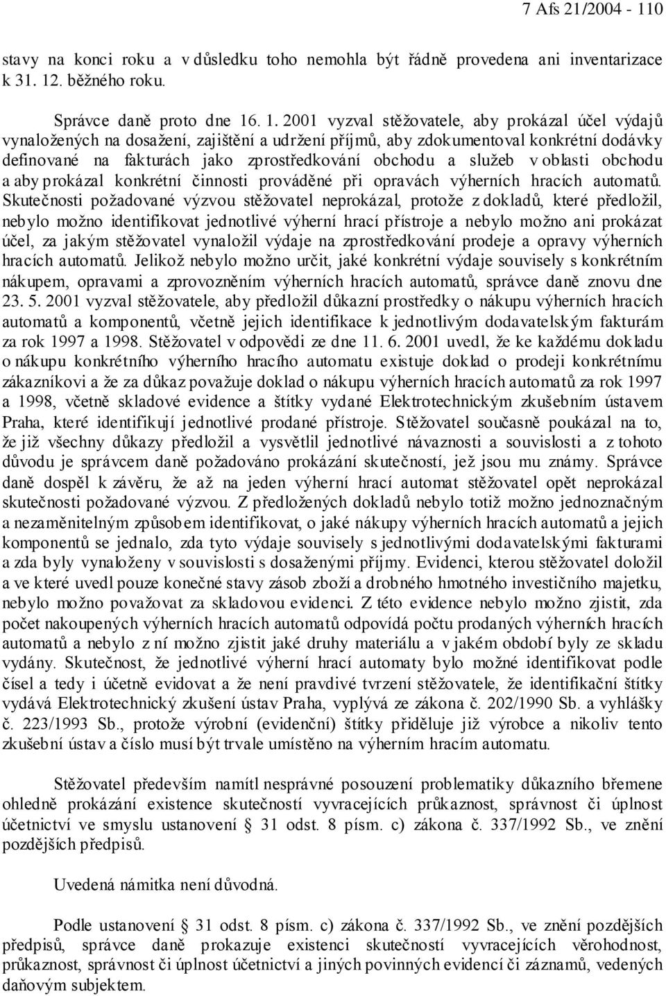 . 1. 2001 vyzval stěžovatele, aby prokázal účel výdajů vynaložených na dosažení, zajištění a udržení příjmů, aby zdokumentoval konkrétní dodávky definované na fakturách jako zprostředkování obchodu a