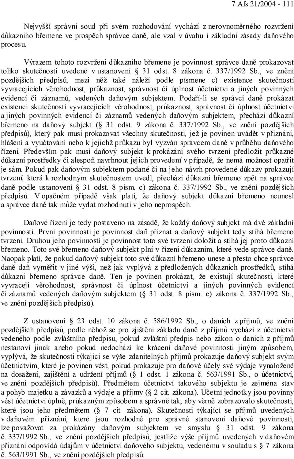 , ve znění pozdějších předpisů, mezi něž také náleží podle písmene c) existence skutečností vyvracejících věrohodnost, průkaznost, správnost či úplnost účetnictví a jiných povinných evidencí či