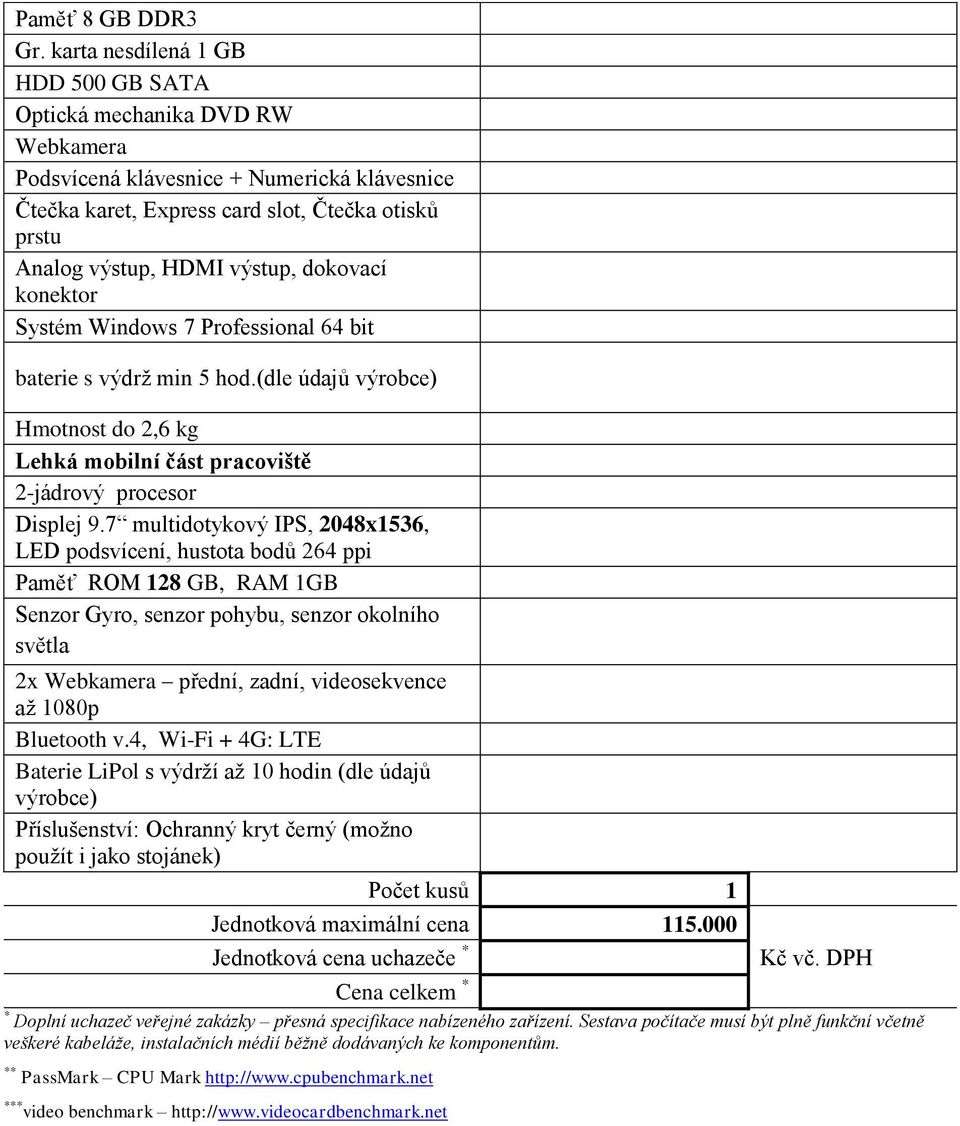 dokovací konektor Systém Windows 7 Professional 64 bit baterie s výdrž min 5 hod.(dle údajů výrobce) Hmotnost do 2,6 kg Lehká mobilní část pracoviště 2-jádrový procesor Displej 9.