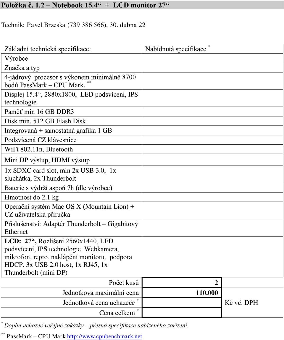 4, 2880x1800, LED podsvícení, IPS technologie Paměť min 16 GB DDR3 Disk min. 512 GB Flash Disk Integrovaná + samostatná grafika 1 GB Podsvícená CZ klávesnice WiFi 802.