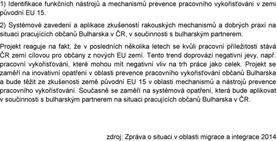 Projekt reaguje na fakt, že v posledních několika letech se kvůli pracovní příležitosti stává ČR zemí cílovou pro občany z nových EU zemí. Tento trend provází negativní jevy, např.