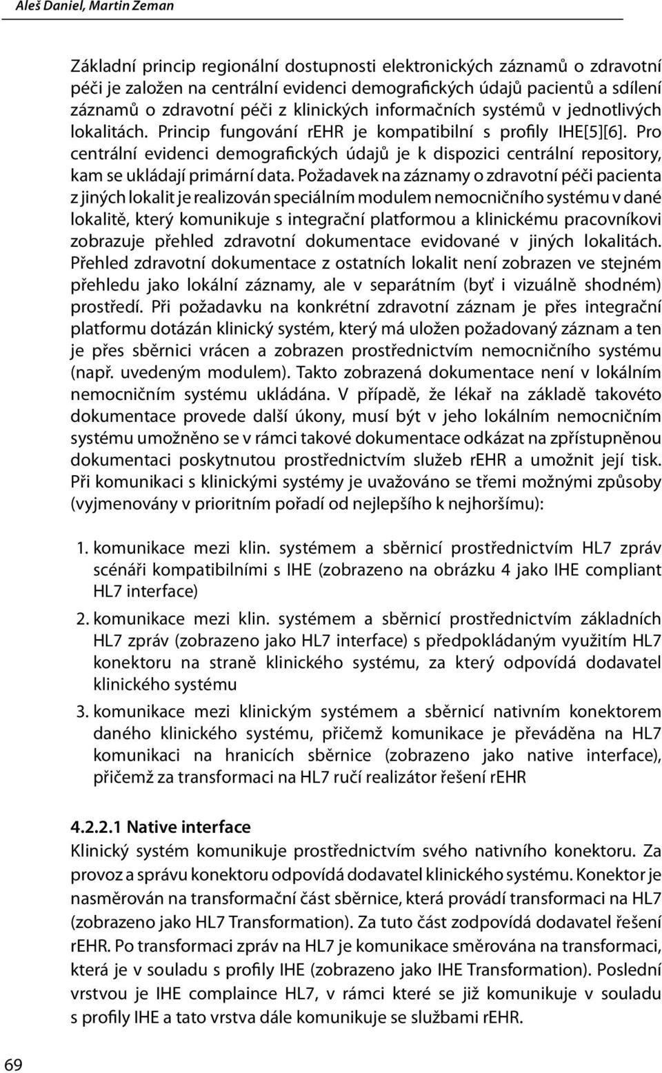 Pro centrální evidenci demografických údajů je k dispozici centrální repository, kam se ukládají primární data.