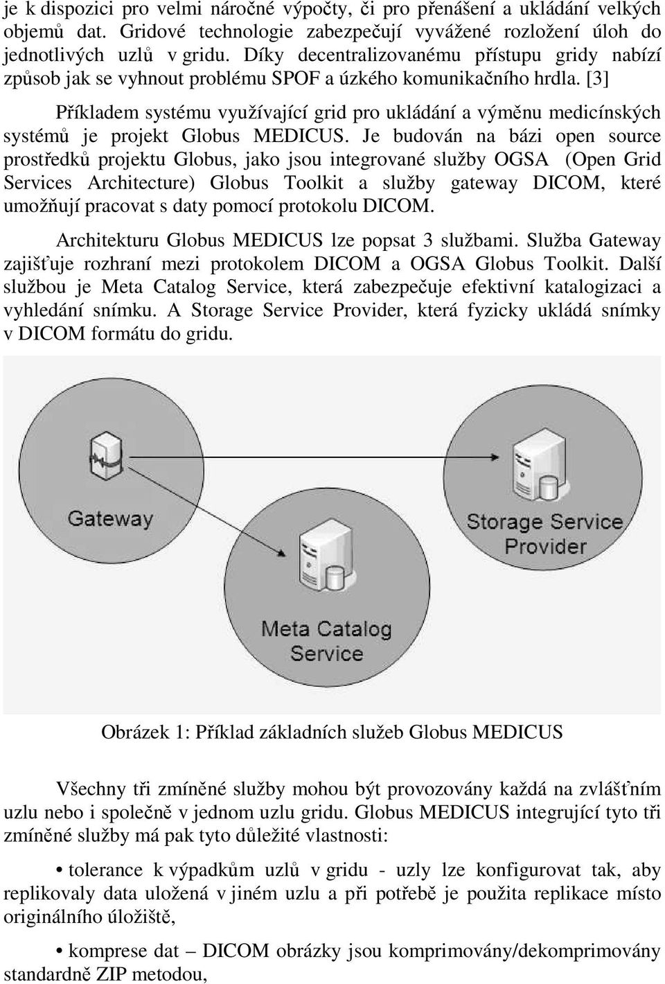 [3] Příkladem systému využívající grid pro ukládání a výměnu medicínských systémů je projekt Globus MEDICUS.