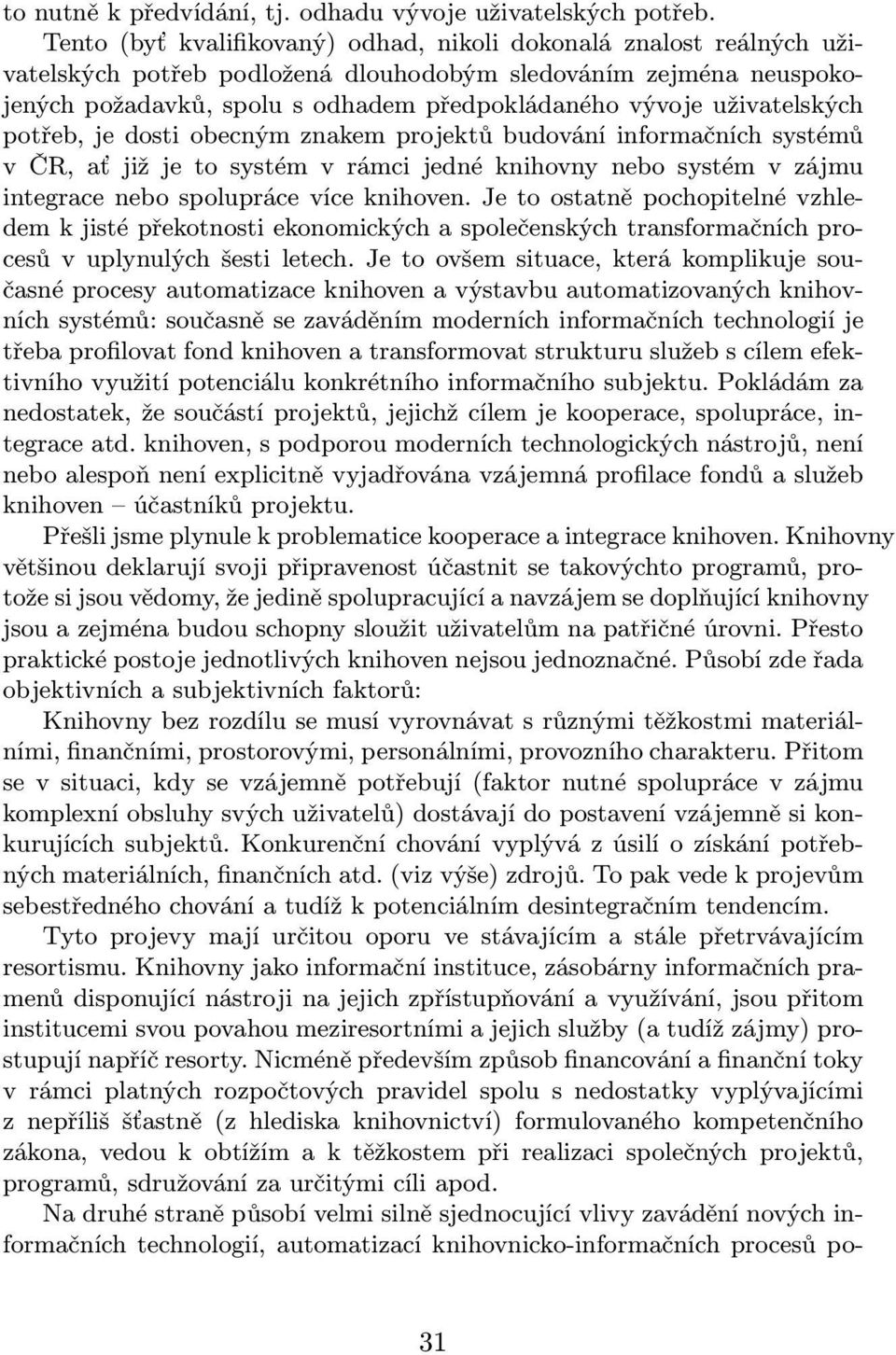 uživatelských potřeb, je dosti obecným znakem projektů budování informačních systémů v ČR, ať již je to systém v rámci jedné knihovny nebo systém v zájmu integrace nebo spolupráce více knihoven.