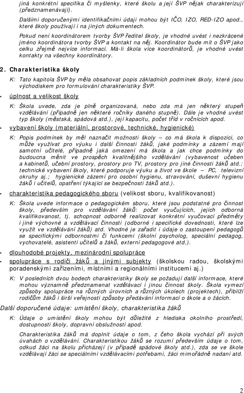 Koordinátor bude mít o ŠVP jako celku zřejmě nejvíce informací. Má-li škola více koordinátorů, je vhodné uvést kontakty na všechny koordinátory. 2.