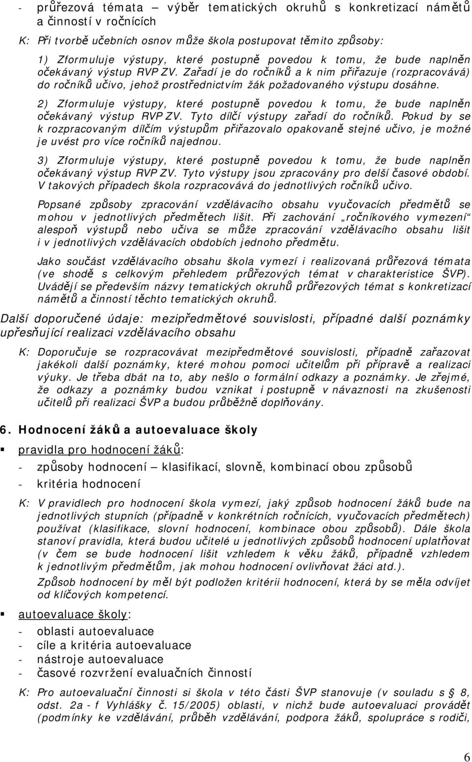 2) Zformuluje výstupy, které postupně povedou k tomu, že bude naplněn očekávaný výstup RVP ZV. Tyto dílčí výstupy zařadí do ročníků.