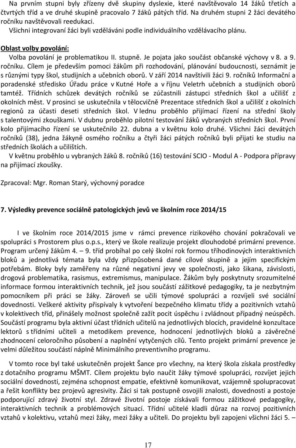 Oblast volby povolání: Volba povolání je problematikou II. stupně. Je pojata jako součást občanské výchovy v 8. a 9. ročníku.