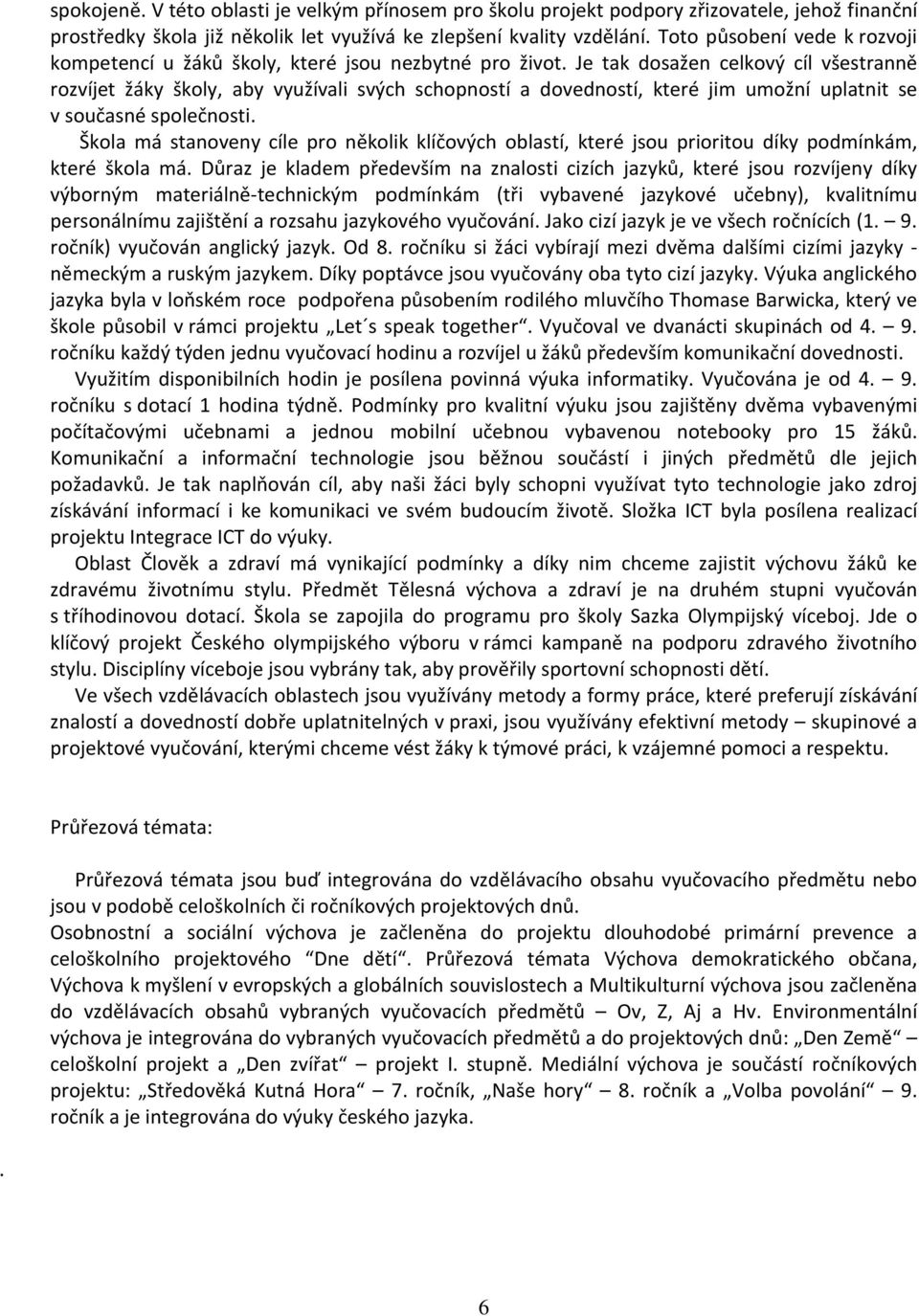 Je tak dosažen celkový cíl všestranně rozvíjet žáky školy, aby využívali svých schopností a dovedností, které jim umožní uplatnit se v současné společnosti.