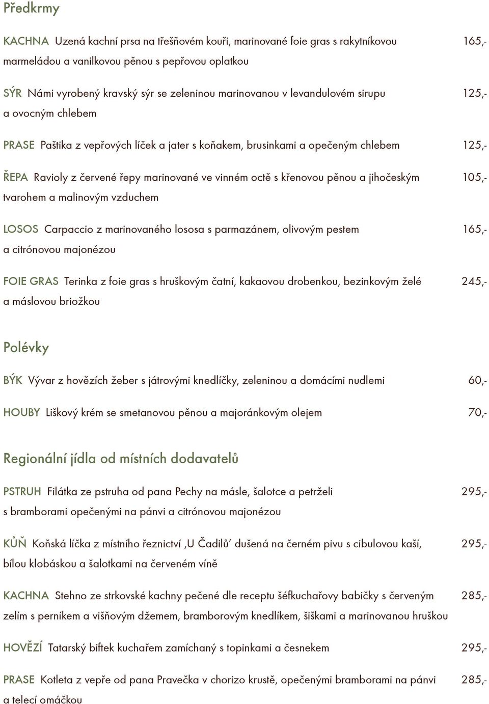 s køenovou pìnou a jihoèeským 105,- tvarohem a malinovým vzduchem LOSOS Carpaccio z marinovaného lososa s parmazánem, olivovým pestem 165,- a citrónovou majonézou FOIE GRAS Terinka z foie gras s