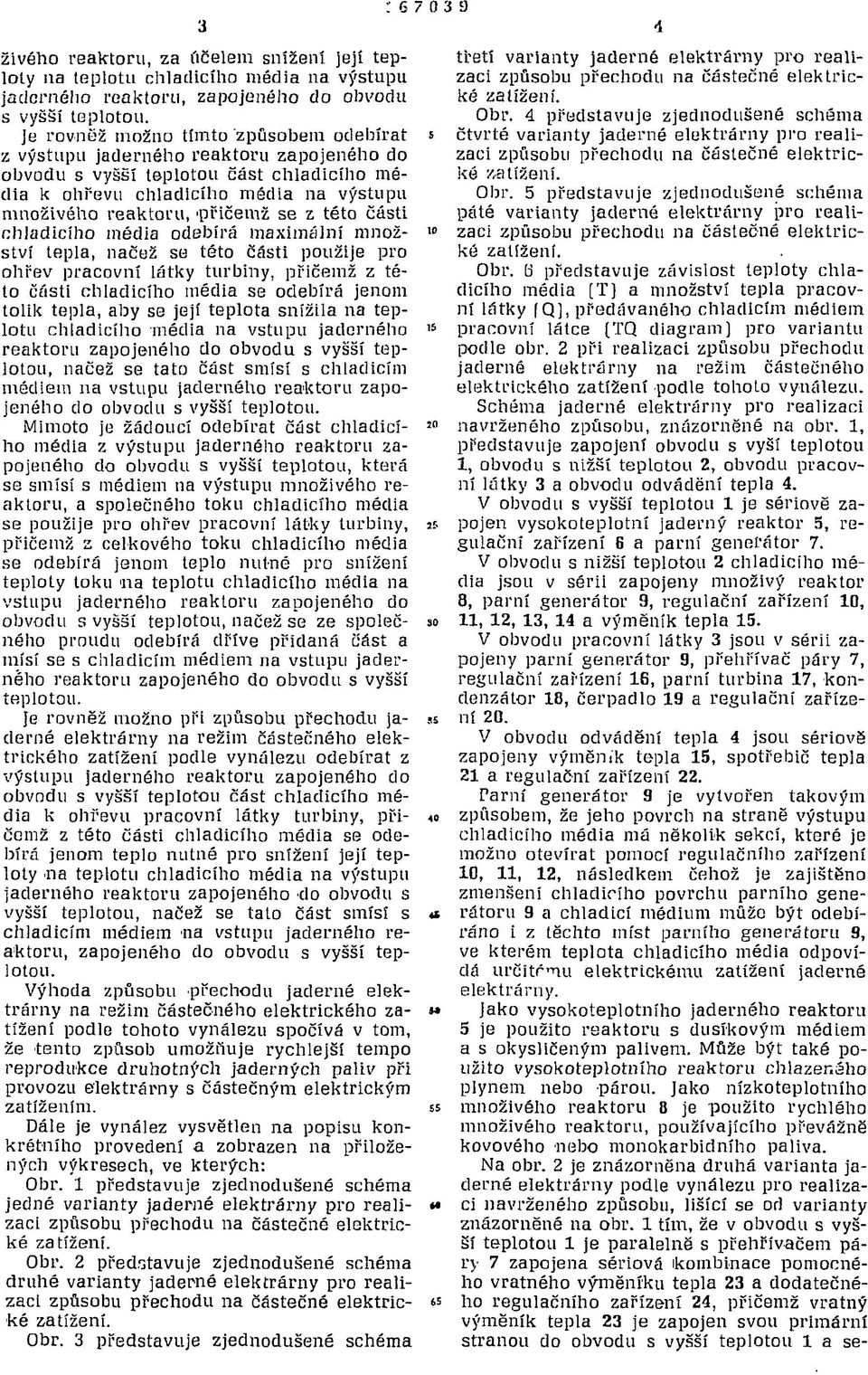 této části chladicího média odebírá maximální množství tepla, načež se této části použije pro ohřev pracovní látky turbiny, přičemž z této části chladicího média se odebírá jenom tolik tepla, aby se