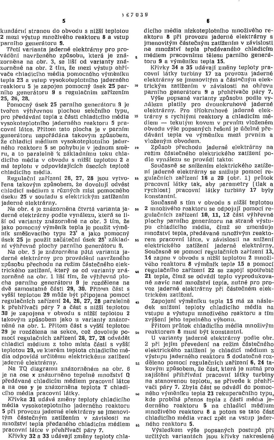 2 tím, že mezi výstup ohřívace nhladicího média pomocného výměníku tepla 23 a vstup vysokoteplotního jaderného reaktoru 5 je zapojen pomocný úsek 25 parního generátoru 9 s regulačním zařízením 25,