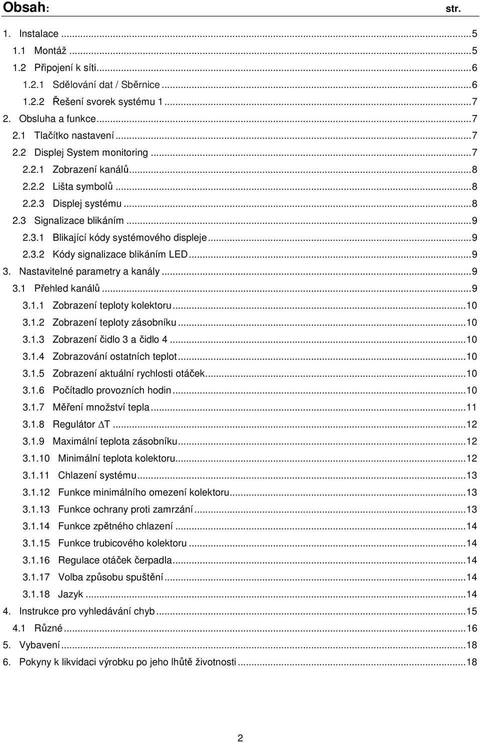 .. 9 3. Nastavitelné parametry a kanály... 9 3.1 Přehled kanálů... 9 3.1.1 Zobrazení teploty kolektoru... 10 3.1.2 Zobrazení teploty zásobníku... 10 3.1.3 Zobrazení čidlo 3 a čidlo 4... 10 3.1.4 Zobrazování ostatních teplot.