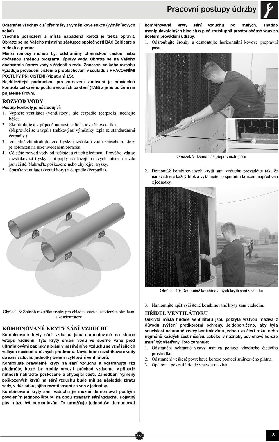 Obraťte se na Vašeho dodavatele úpravy vody s žádostí o radu. Zanesení velkého rozsahu vyžaduje provedení čištění a proplachování v souladu s PRACOVNÍMI POSTUPY PŘI ČIŠTĚNÍ (viz stranì 15).