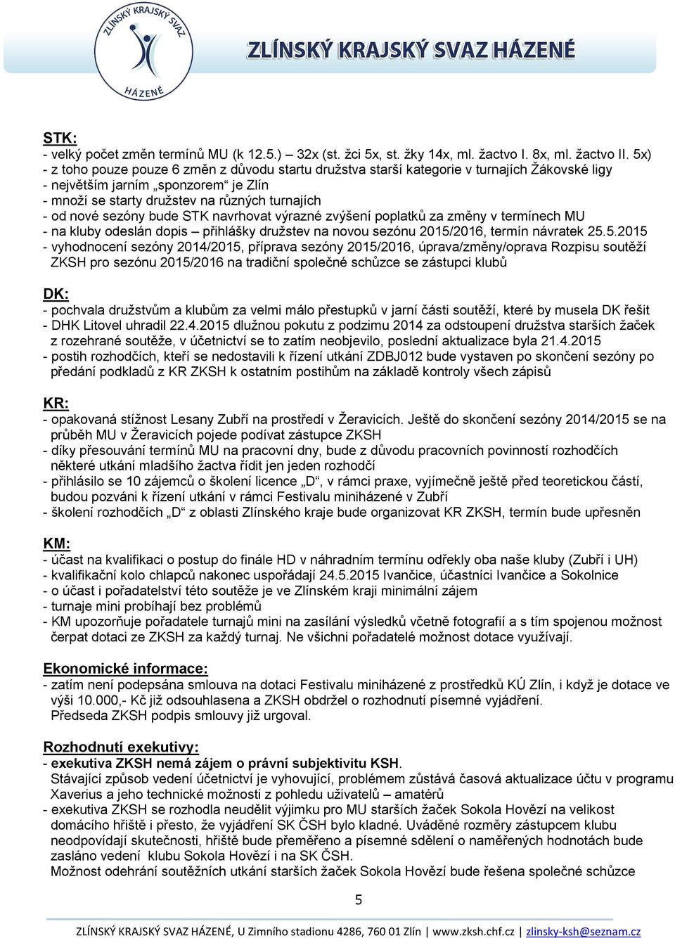 sezóny bude STK navrhovat výrazné zvýšení poplatků za změny v termínech MU - na kluby odeslán dopis přihlášky družstev na novou sezónu 2015/