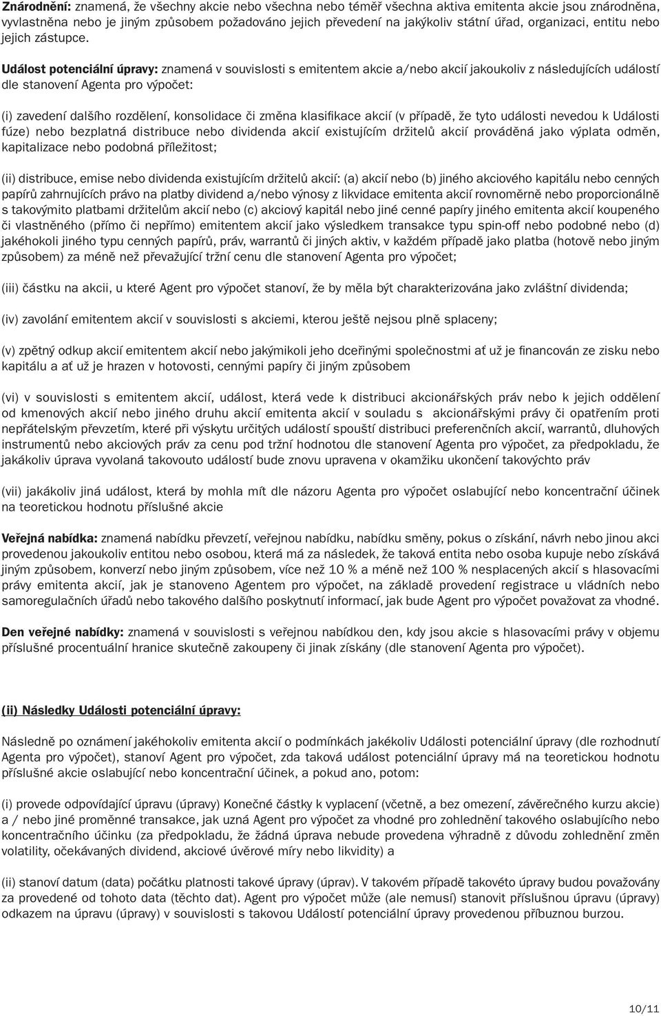 Událost potenciální úpravy: znamená v souvislosti s emitentem akcie a/nebo akcií jakoukoliv z následujících událostí dle stanovení Agenta pro výpočet: (i) zavedení dalšího rozdělení, konsolidace či