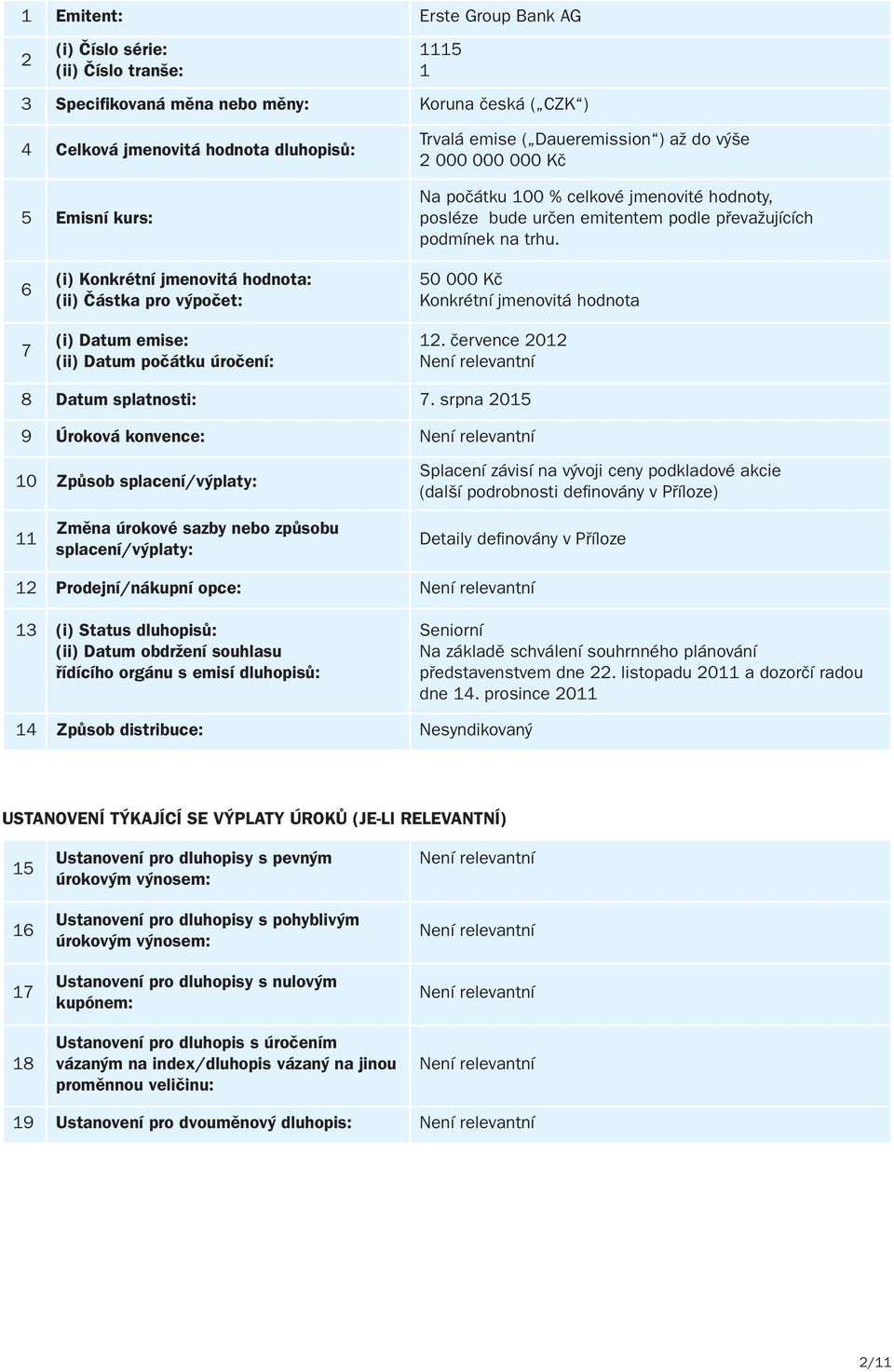 6 7 (i) Konkrétní jmenovitá hodnota: (ii) Částka pro výpočet: (i) Datum emise: (ii) Datum počátku úročení: 50 000 Kč Konkrétní jmenovitá hodnota 12. července 2012 8 Datum splatnosti: 7.