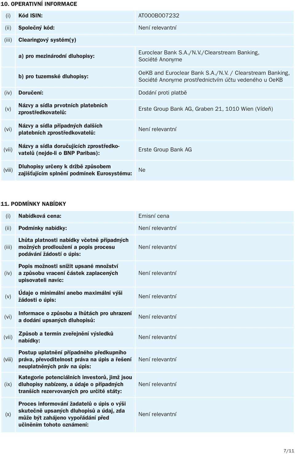 / Clearstream Banking, Société Anonyme prostřednictvím účtu vedeného u OeKB (iv) Doručení: Dodání proti platbě (v) (vi) (vii) (viii) Názvy a sídla prvotních platebních zprostředkovatelů: Názvy a