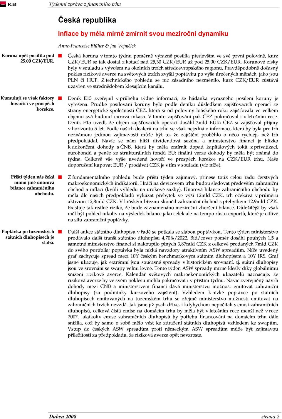 Česká koruna v tomto týdnu poměrně výrazně posílila především ve své první polovině, kurz CZK/EUR se tak dostal z kotací nad 25,30 CZK/EUR až pod 25,00 CZK/EUR.