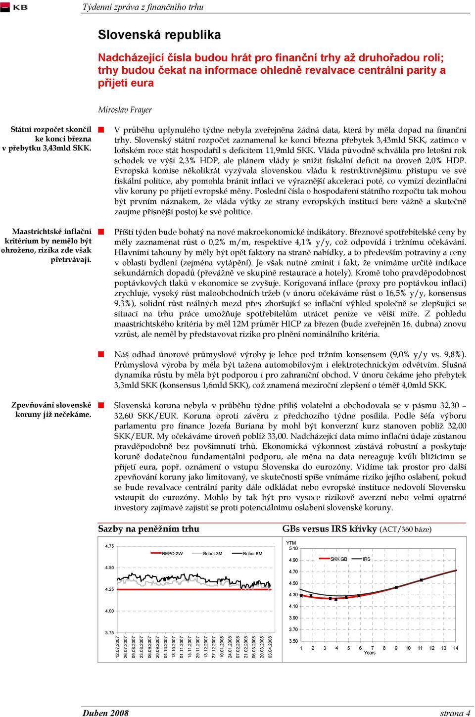 V průběhu uplynulého týdne nebyla zveřejněna žádná data, která by měla dopad na finanční trhy.