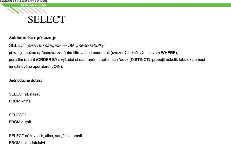 duplicitních řádek (DISTINCT), propojit několik tabulek pomocí množinového operátoru (JOIN).
