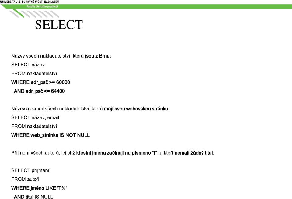 email FROM nakladatelství WHERE web_stránka IS NOT NULL Příjmení všech autorů, jejichž křestní jména začínají